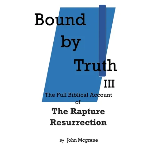 Bound by Truth III: The Full Biblical Account of The Rapture Resurrection - Paperback