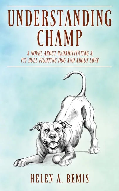 Understanding Champ: A Novel about Rehabilitating a Pit Bull Fighting Dog and about Love - Paperback