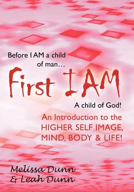 First Iam: An Introduction to the Higher Self Image, Mind, Body & Life! - Hardcover
