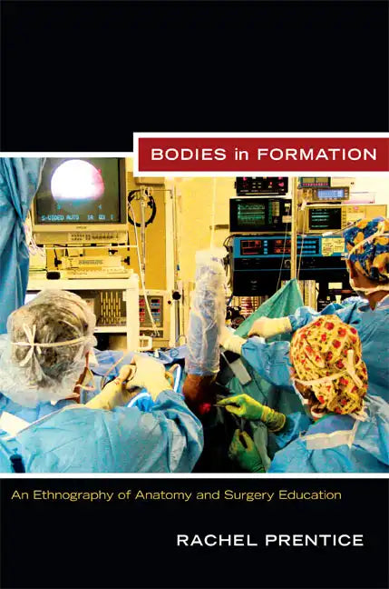 Bodies in Formation: An Ethnography of Anatomy and Surgery Education - Paperback