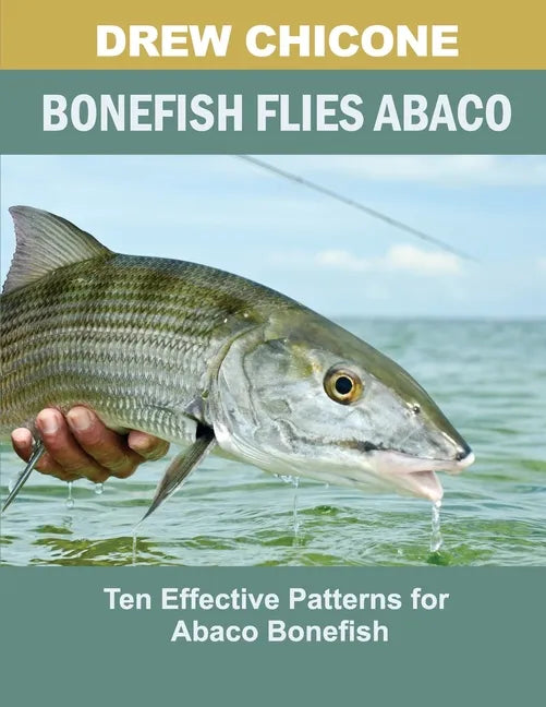 Bonefish Flies Abaco: Ten Effective Patterns for Abaco Bonefish - Paperback