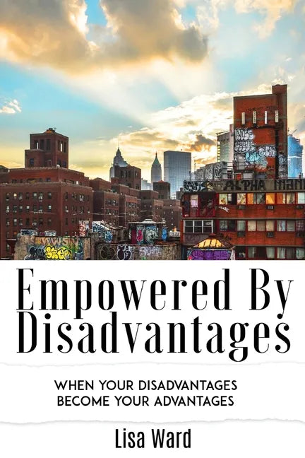 Empowered By Disadvantages: When Your Disadvantages Become Your Advantages - Paperback