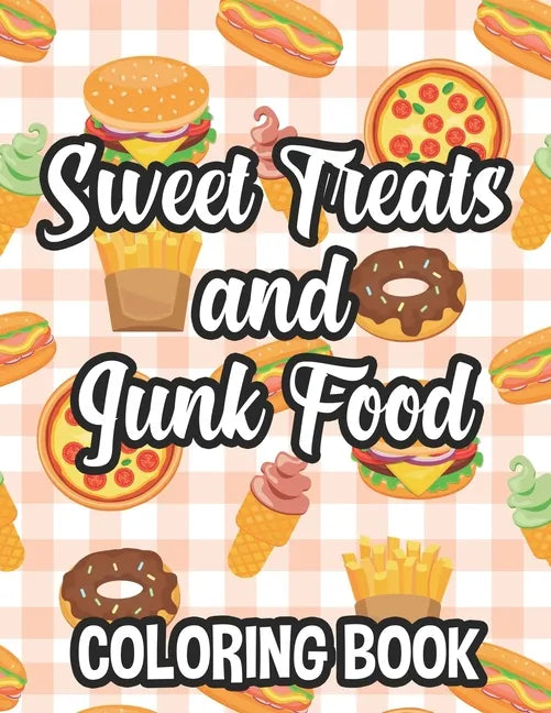 Sweet Treats And Junk Food Coloring Book: Delicious Food Illustrations To Color And Trace For Children, Coloring And Tracing Pages - Paperback