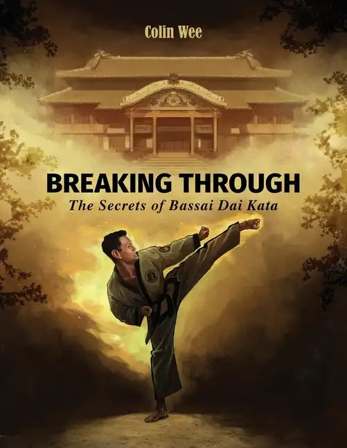 Breaking Through: The Secrets of Bassai Dai Kata - Paperback
