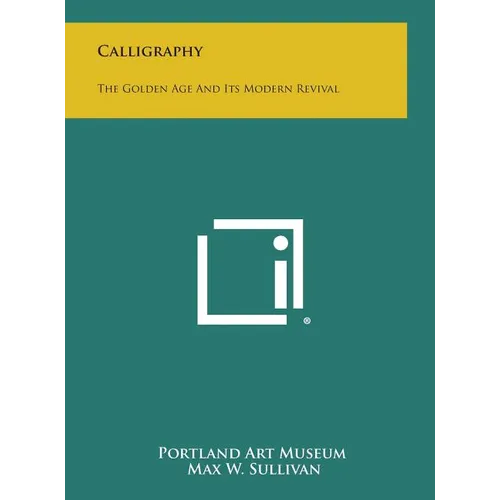 Calligraphy: The Golden Age And Its Modern Revival - Hardcover