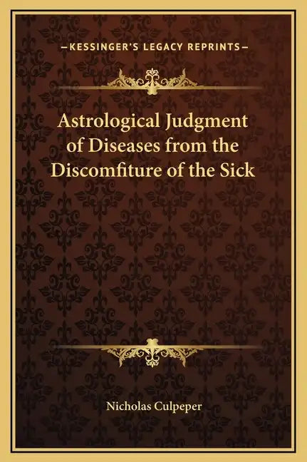 Astrological Judgment of Diseases from the Discomfiture of the Sick - Hardcover
