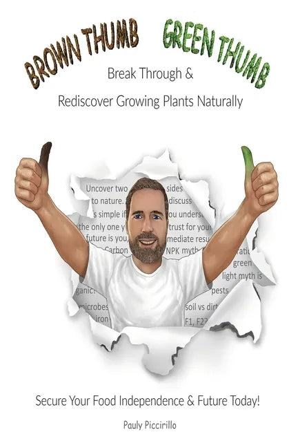Brown Thumb Green Thumb: Break Through and Rediscover Growing Plants Naturally. Secure Your Food Independence & Future Today! - Paperback