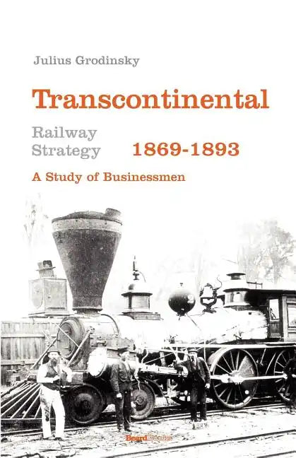 Transcontinental Railway Strategy, 1869-1893: A Study of Businessmen - Paperback