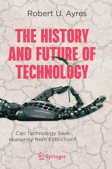 The History and Future of Technology: Can Technology Save Humanity from Extinction? - Paperback
