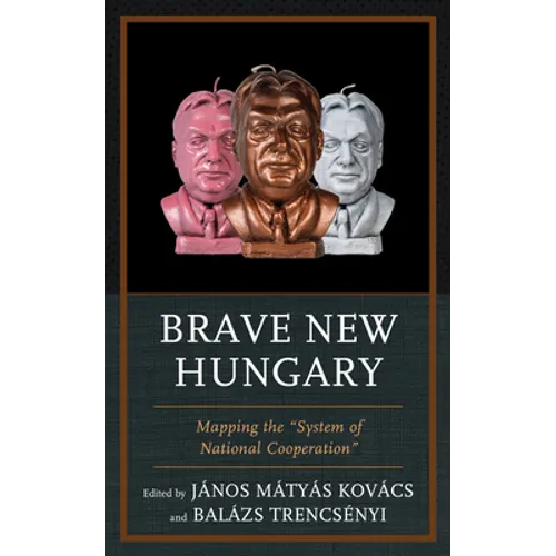 Brave New Hungary: Mapping the "System of National Cooperation" - Paperback