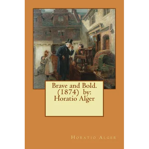 Brave and Bold. (1874) by: Horatio Alger - Paperback