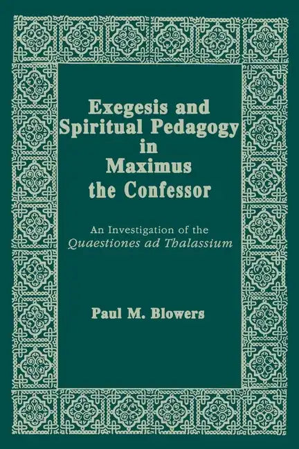 Exegesis and Spiritual Pedagogy in Maximus the Confessor: An Investigation of the Quaestiones Ad Thalassium - Paperback