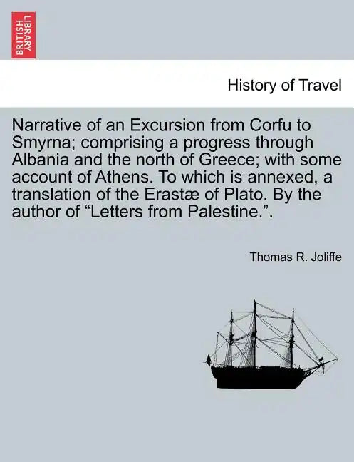 Narrative of an Excursion from Corfu to Smyrna; Comprising a Progress Through Albania and the North of Greece; With Some Account of Athens. to Which I - Paperback