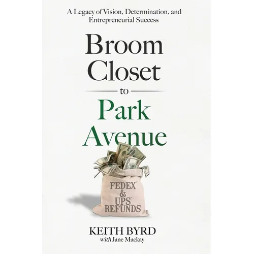 Broom Closet to Park Avenue: A Legacy of Vision, Determination, and Entrepreneurial Success - Paperback