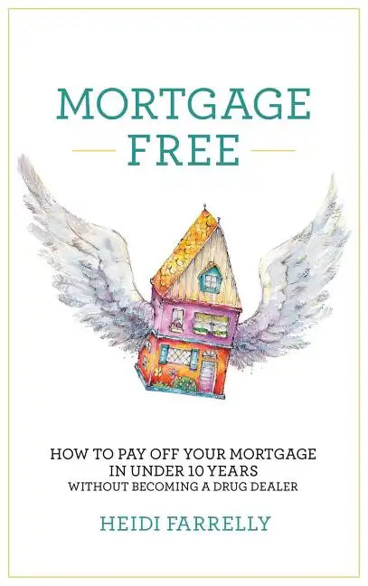 Mortgage Free: How to Pay Off Your Mortgage in Under 10 Years - Without Becoming a Drug Dealer - Hardcover