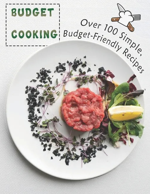 Budget Cooking: 100 Simple, Budget-Friendly Recipes - Paperback