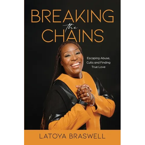 Breaking The Chains: Escaping Abuse, Cults and Finding True Love - Paperback