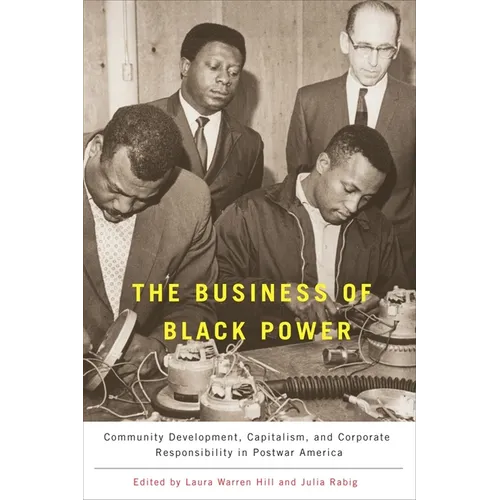 The Business of Black Power: Community Development, Capitalism, and Corporate Responsibility in Postwar America - Paperback