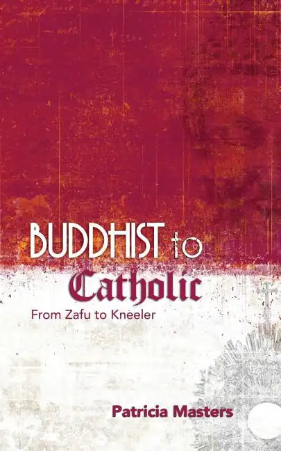 Buddhist to Catholic: From Zafu to Kneeler - Paperback