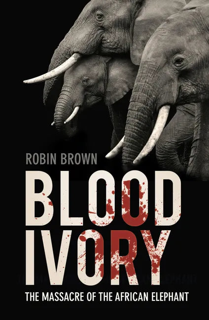 Blood Ivory: The Massacre of the African Elephant - Paperback