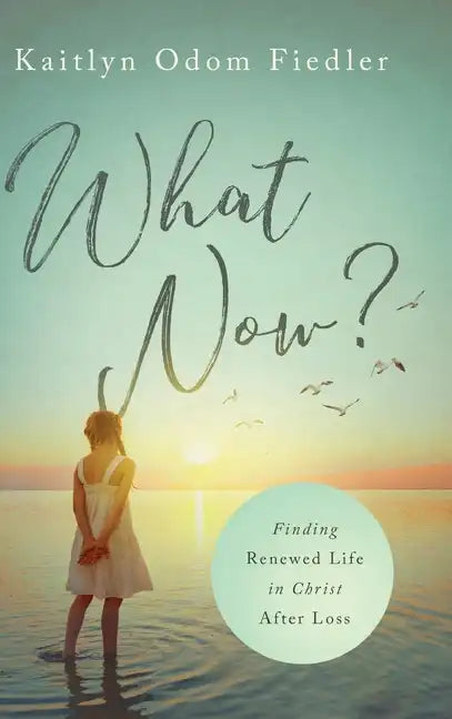 What Now?: Finding Renewed Life in Christ After Loss - Hardcover