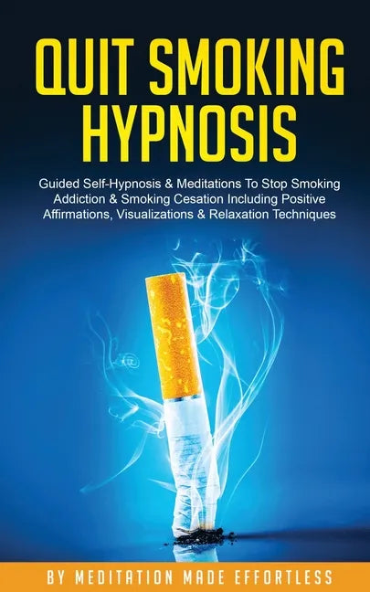 Quit Smoking Hypnosis Guided Self-Hypnosis & Meditations To Stop Smoking Addiction & Smoking Cessation Including Positive Affirmations, Visualizations - Paperback