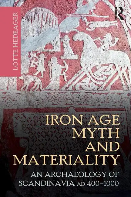 Iron Age Myth and Materiality: An Archaeology of Scandinavia AD 400-1000 - Paperback