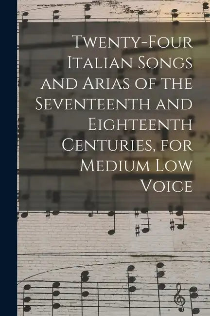 Twenty-four Italian Songs and Arias of the Seventeenth and Eighteenth Centuries, for Medium low Voice - Paperback