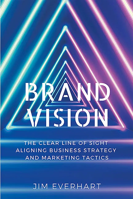Brand Vision: The Clear Line of Sight Aligning Business Strategy and Marketing Tactics - Paperback