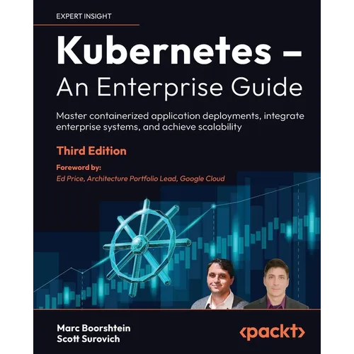 Kubernetes - An Enterprise Guide - Third Edition: Master containerized application deployments, integrate enterprise systems, and achieve scalability - Paperback