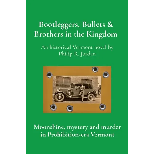 Bootleggers, Bullets & Brothers in the Kingdom: Moonshine, mystery and murder in Prohibition-era Vermont - Paperback