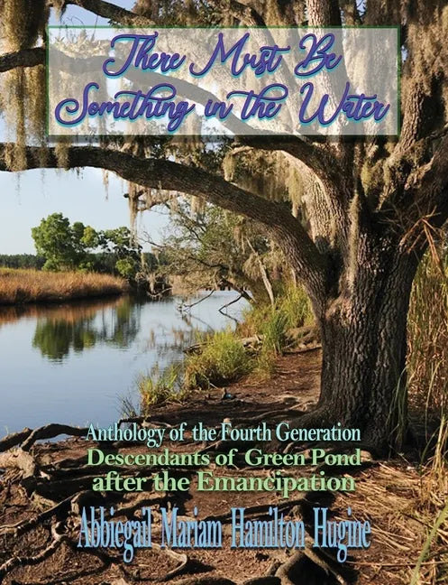 There Must Be Something in the Water: Anthology of the Fourth Generation: Descendants of Green Pond after the Emancipation - Paperback