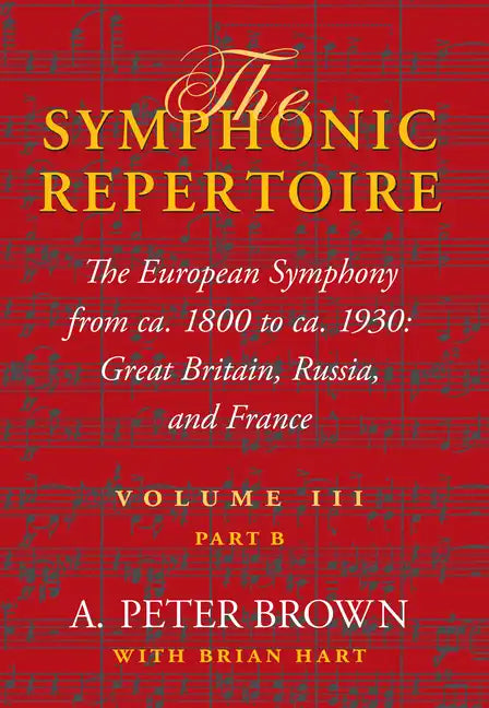 The Symphonic Repertoire, Volume III, Part B: The European Symphony from Ca. 1800 to Ca. 1930: Great Britain, Russia, and France - Hardcover