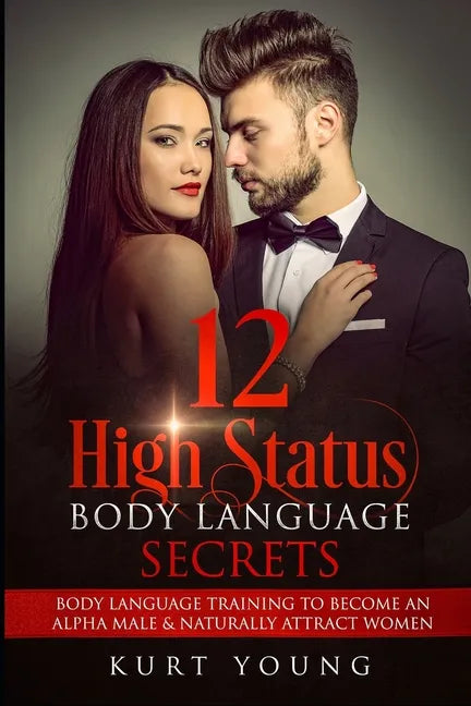 Body Language: 12 High Status Body Language Secrets. Body Language Training to Become the Alpha Male And Naturally Attract Women: (Ey - Paperback