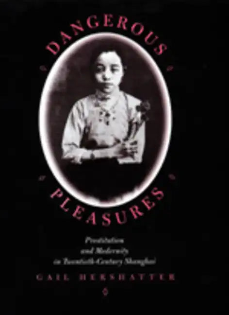 Dangerous Pleasures: Prostitution and Modernity in Twentieth-Century Shanghai - Paperback