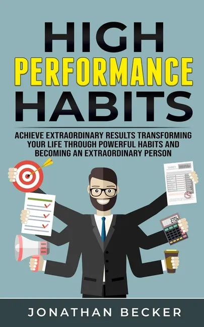 High Performance Habits: Achieve Extraordinary Results Transforming Your Life Through Powerful Habits And Becoming An Extraordinary Person - Paperback