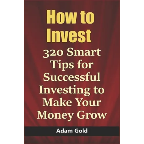How to Invest: 320 Smart Tips for Successful Investing to Make Your Money Grow - Paperback