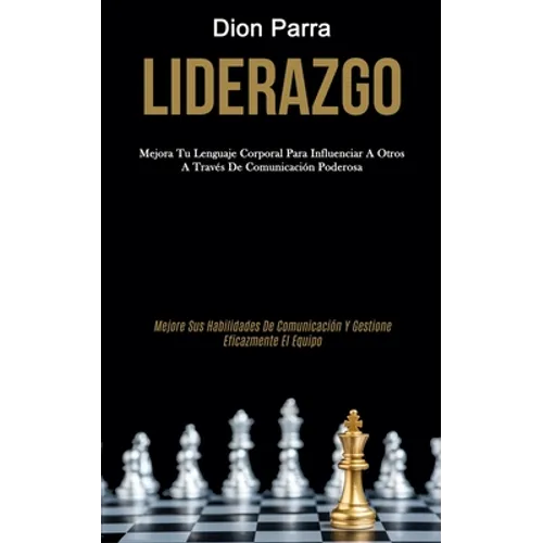 Liderazgo: Mejora tu lenguaje corporal para influenciar a otros a través de comunicación poderosa (Mejore sus habilidades de comu - Paperback