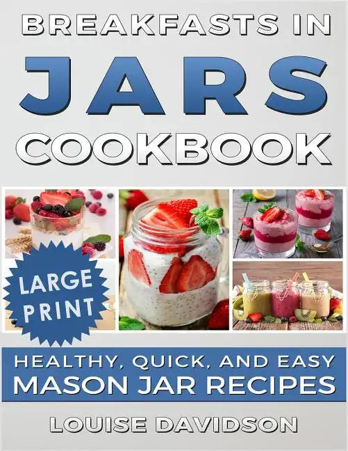 Breakfasts in Jars Cookbook ***Large Print Edition***: Healthy, Quick and Easy Mason Jar Recipes - Paperback