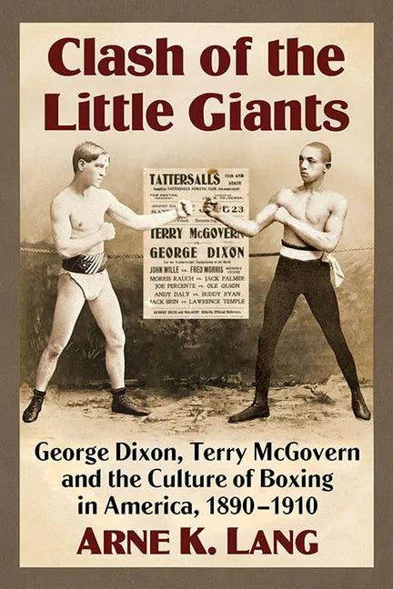 Clash of the Little Giants: George Dixon, Terry McGovern and the Culture of Boxing in America, 1890-1910 - Paperback