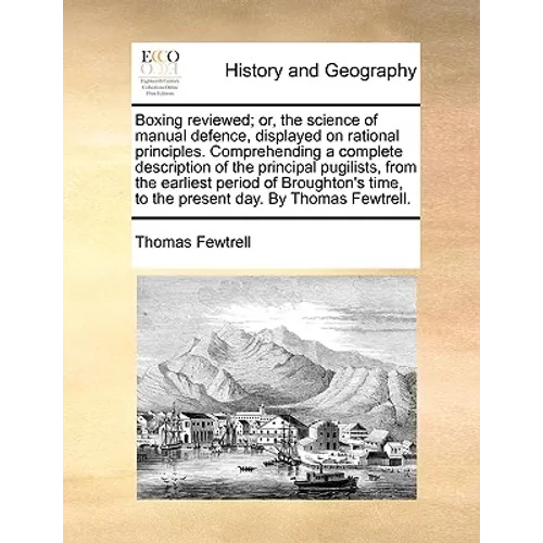 Boxing Reviewed; Or, the Science of Manual Defence, Displayed on Rational Principles. Comprehending a Complete Description of the Principal Pugilists, - Paperback