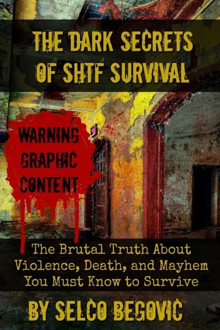 The Dark Secrets of SHTF Survival: The Brutal Truth About Violence, Death, & Mayhem You Must Know to Survive - Paperback