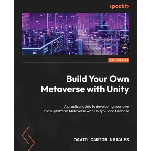 Build Your Own Metaverse with Unity: A practical guide to developing your own cross-platform Metaverse with Unity3D and Firebase - Paperback