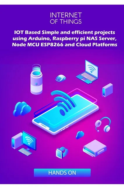 IOT Based Simple and efficient projects using Arduino, Raspberry pi NAS Server, Node MCU ESP8266 and Cloud Platforms: IOT Major role of future key tec - Paperback