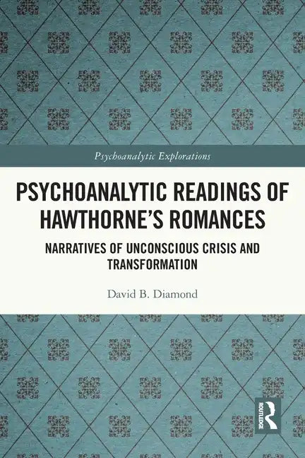 Psychoanalytic Readings of Hawthorne's Romances: Narratives of Unconscious Crisis and Transformation - Paperback