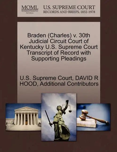 Braden (Charles) V. 30th Judicial Circuit Court of Kentucky U.S. Supreme Court Transcript of Record with Supporting Pleadings - Paperback