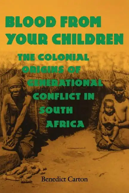 Blood from Your Children: The Colonial Origins of Generational Conflict in South Africthe Colonial Origins of Generational Conflict in South Afr - Paperback
