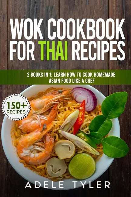Wok Cookbook For Thai Recipes: 2 Books In 1: Learn How To Cook Homemade Asian Food Like A Chef - Paperback