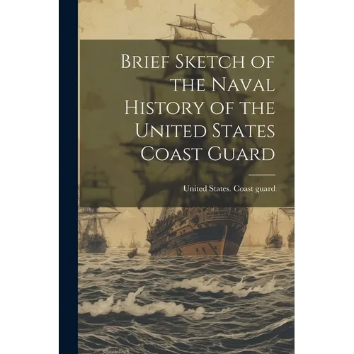 Brief Sketch of the Naval History of the United States Coast Guard - Paperback