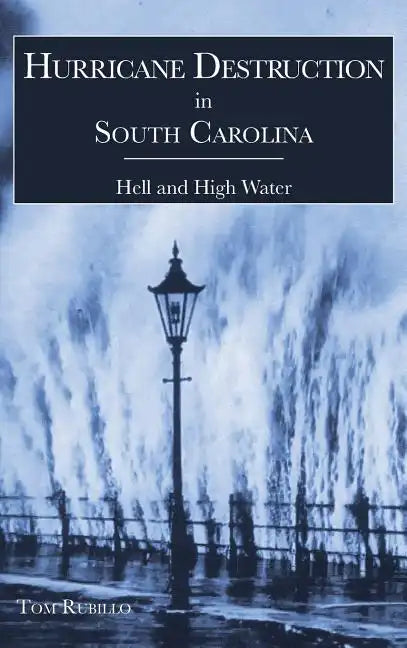 Hurricane Destruction in South Carolina: Hell and High Water - Hardcover